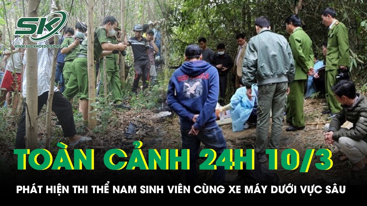 Toàn cảnh 24H 10/3: Phát hiện thi thể nam sinh viên cùng xe máy dưới vực sâu