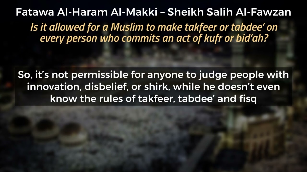 Is it allowed for a Muslim to make takfeer or tabdee’ on anyone who does an act of kufr or bid’ah?