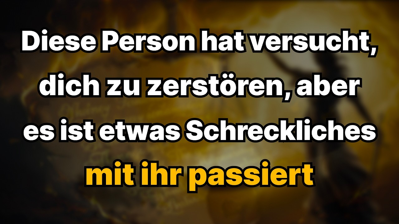Diese Person hat versucht, dich zu zerstören, aber es ist etwas Schreckliches mit ihr passiert