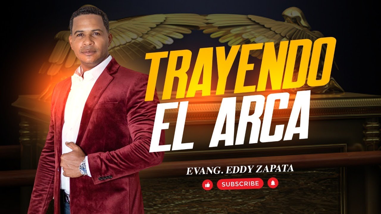 TRAYENDO EL ARCA- EVANGELISTA EDDY ZAPATA