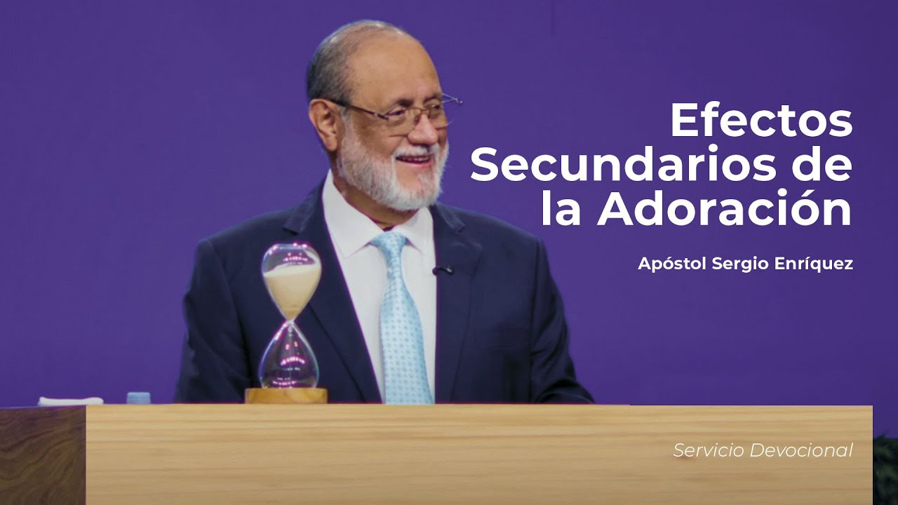 Efectos Secundarios de la Adoración | Apóstol Sergio Enríquez | Servicio Devocional