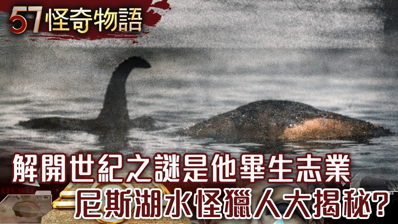 【精選】解開世紀之謎是他畢生志業 尼斯湖水怪獵人大揭秘？【57怪奇物語】@57StrangerThings​