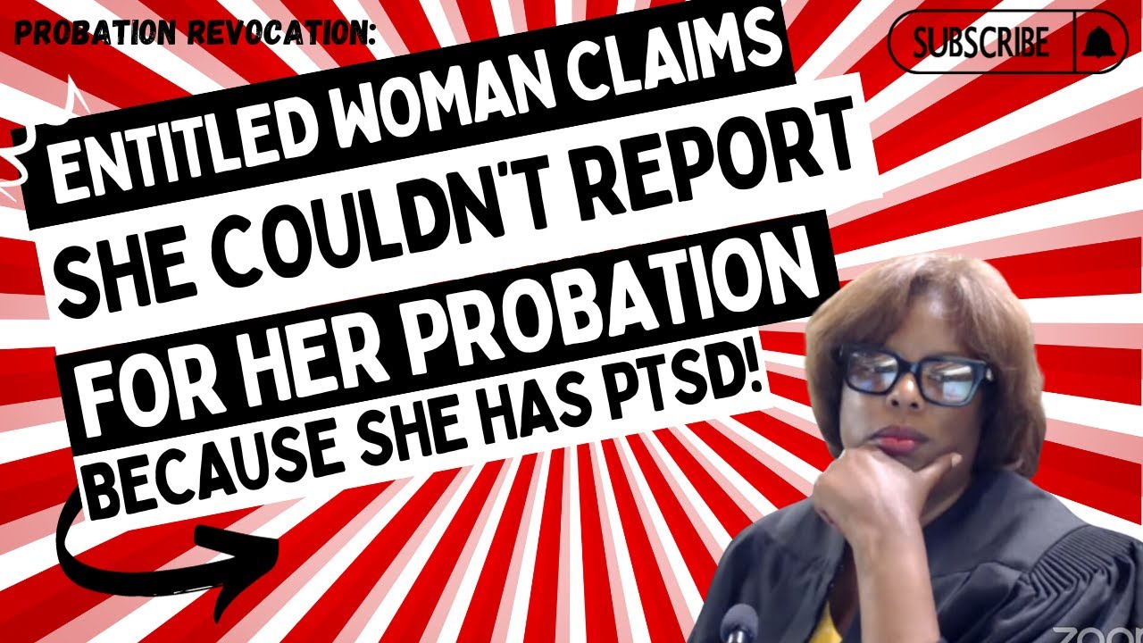 Probation Revocation: Entitled Woman Claims She Couldn't Report For Probation Because She Has PTSD!