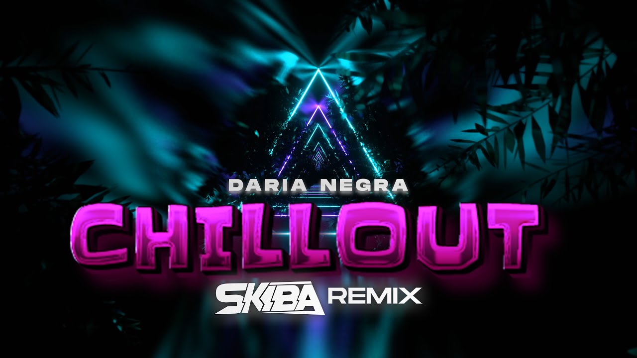 Daria NEGRA - Chillout (DJ SKIBA REMIX)