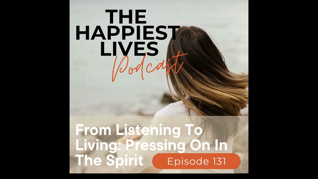 E131: From Listening to Living- Pressing On In The Spirit