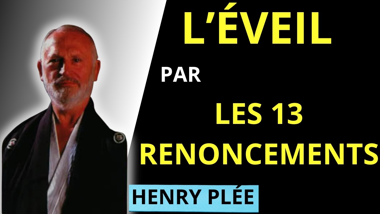L'ÉVEIL PAR LES RENONCEMENTS : HENRY PLÉE ET LES 13 RENONCEMENTS
