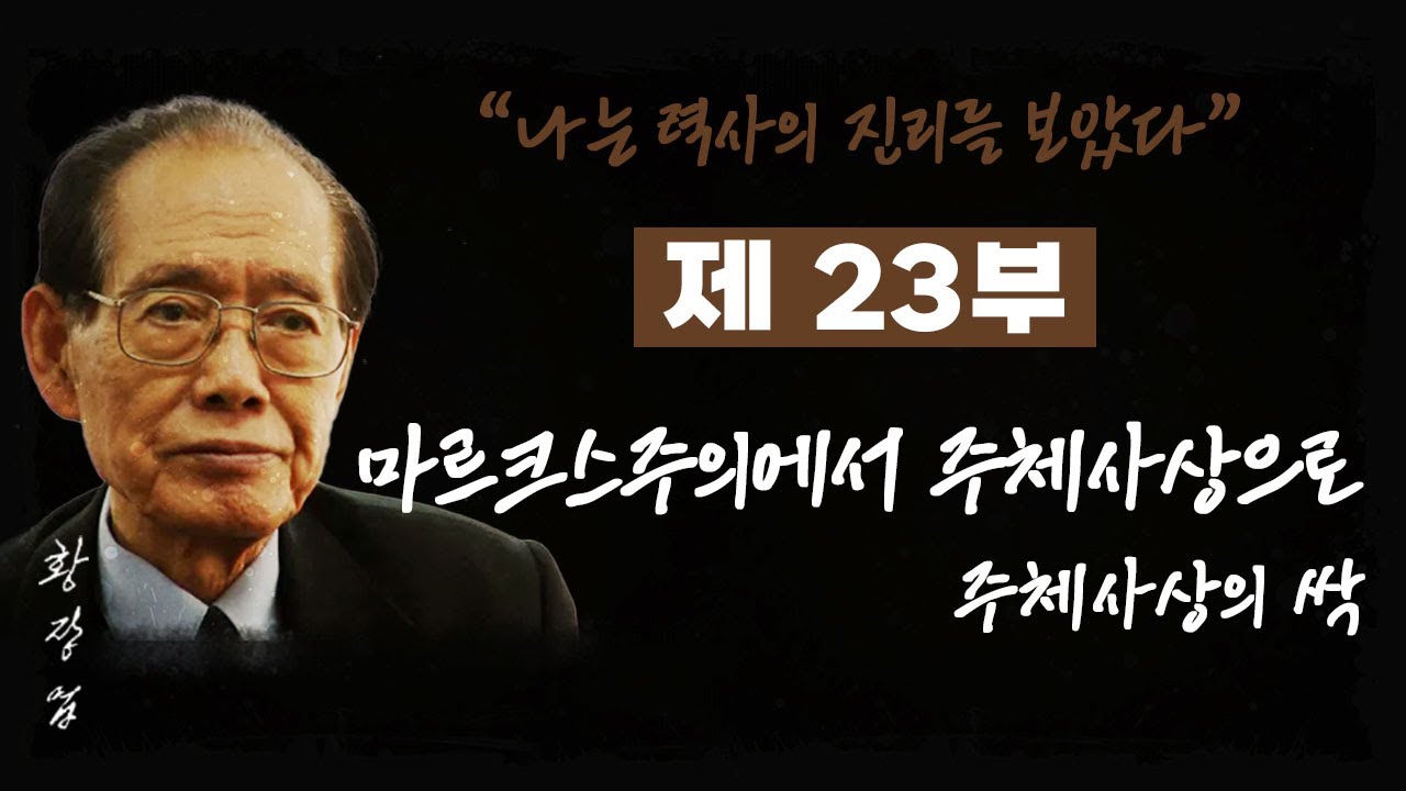[제 23부] 마르크스주의에서 주체사상으로, 주체사상의 싹ㅣ나는 력사의 진리를 보았다ㅣ황장엽의 회고록