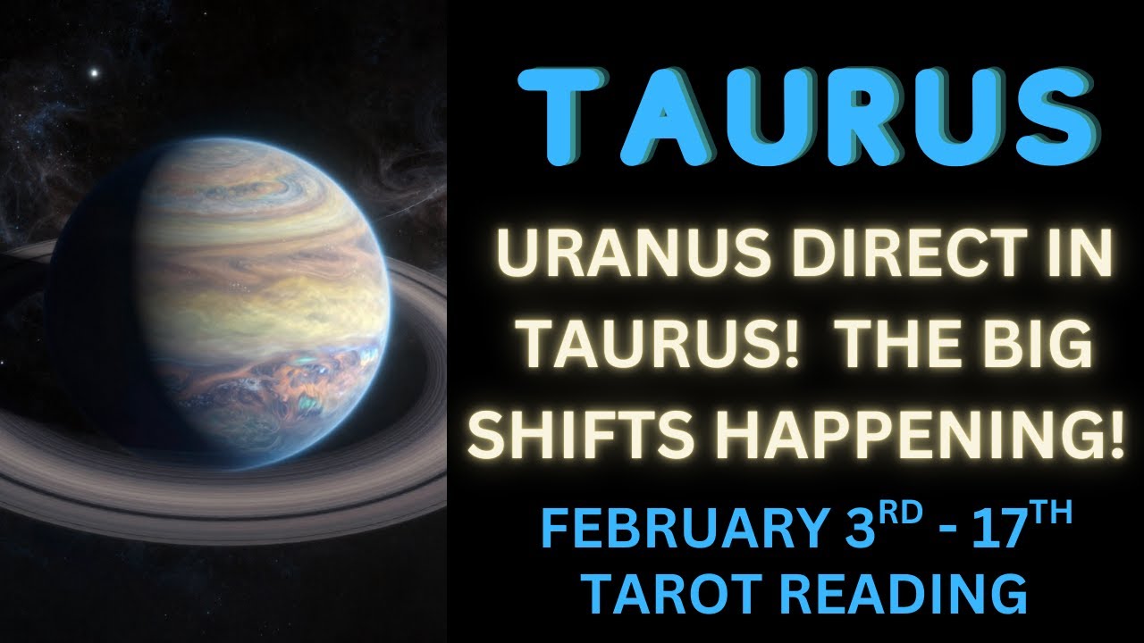 TAURUS ~ URANUS DIRECT IN TAURUS! ~ THE BIG SHIFTS HAPPENING! ~ FEBRUARY 3RD   17TH