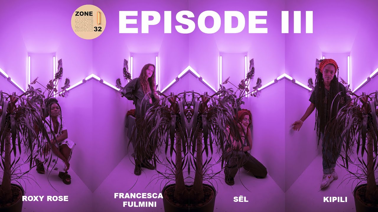 ZONE 32 - ROXY ROSE, SËL, KIPILI - EPISODE III