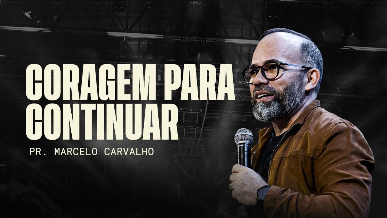CORAGEM PARA CONTINUAR - PR. MARCELO CARVALHO