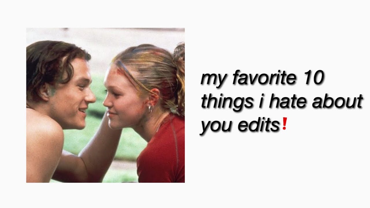 my favorite 10 things i hate about you edits!