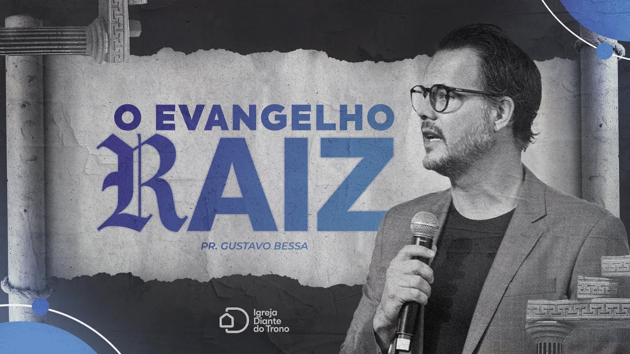 O Evangelho Raiz I Pr. Gustavo Bessa I Igreja Diante do Trono