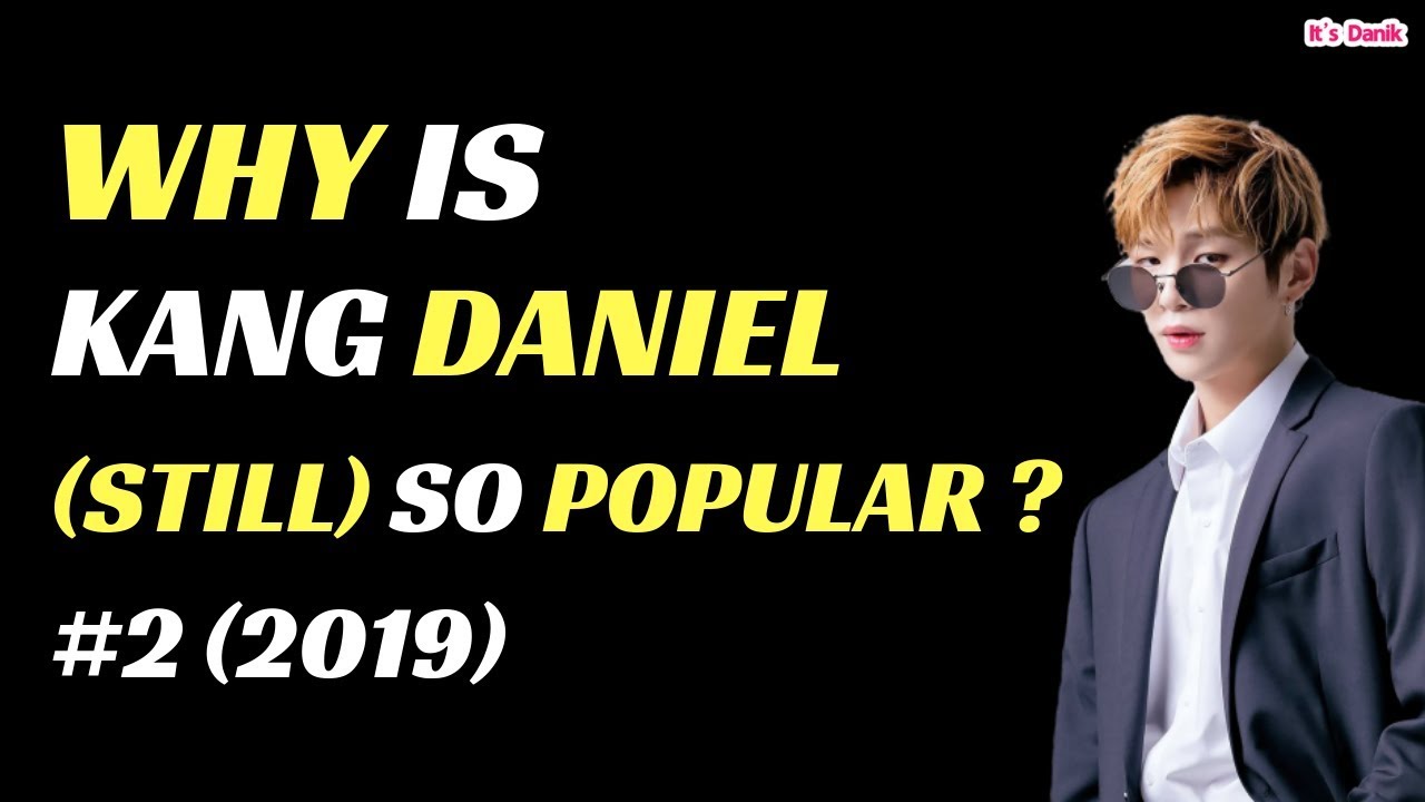 Why is Kang Daniel so popular #2 강다니엘  (Still famous in 2019)