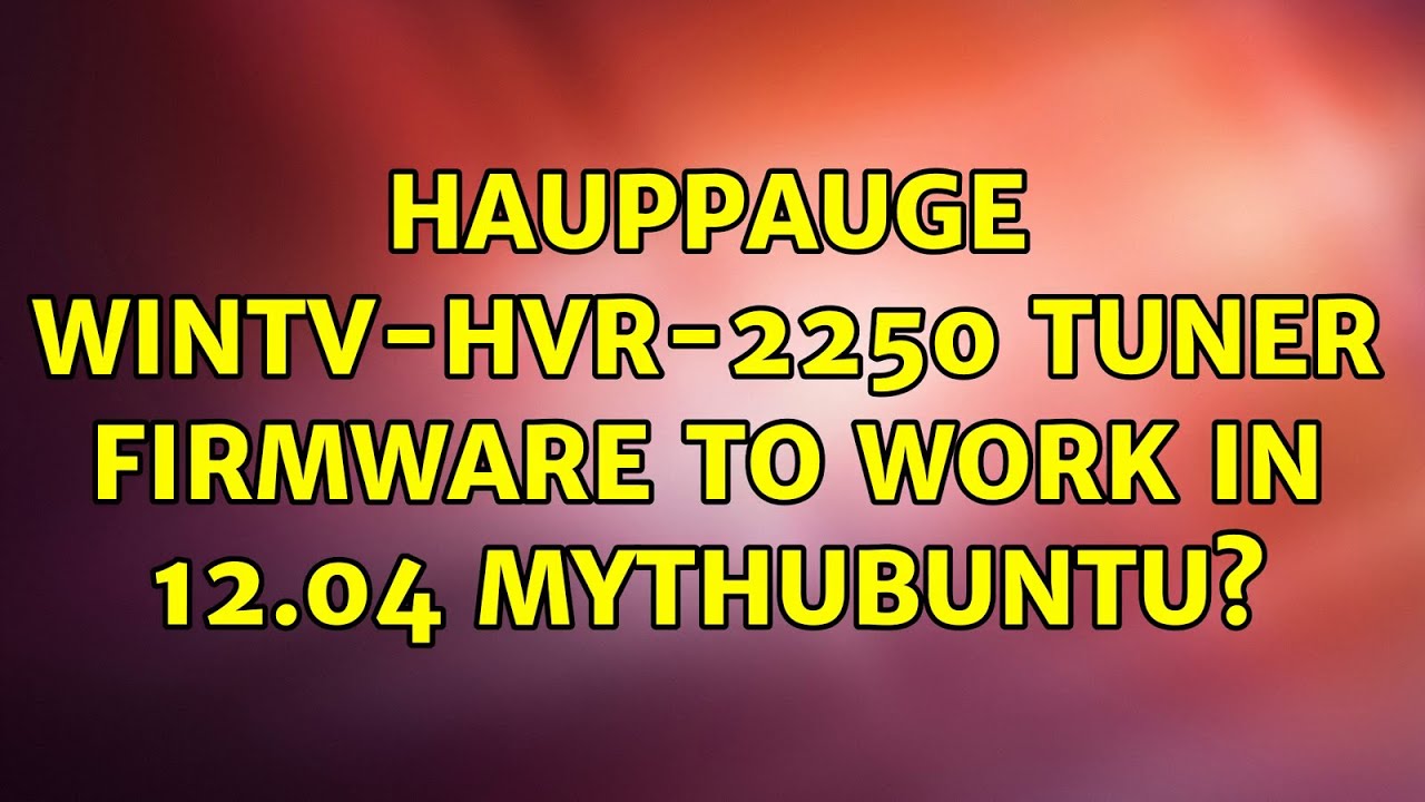 Ubuntu: Hauppauge WinTV-HVR-2250 tuner firmware to work in 12.04 Mythubuntu?