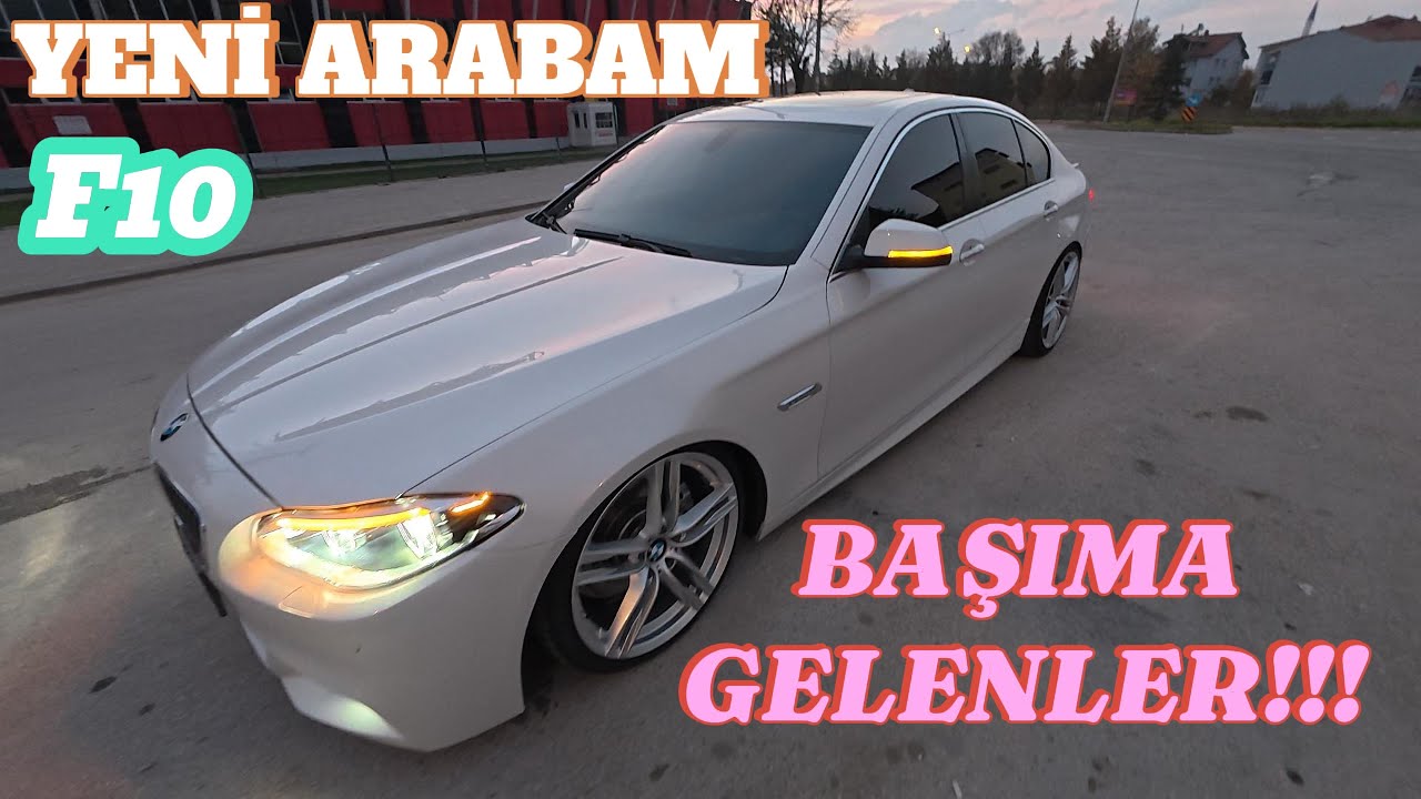 YENİ ARABAM BMW F10. BAŞIMA GELENLER!!!