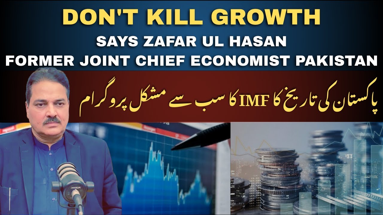 Don't kill growth, says Zafar Ul Hasan Former Joint Chief Economist Pakistan