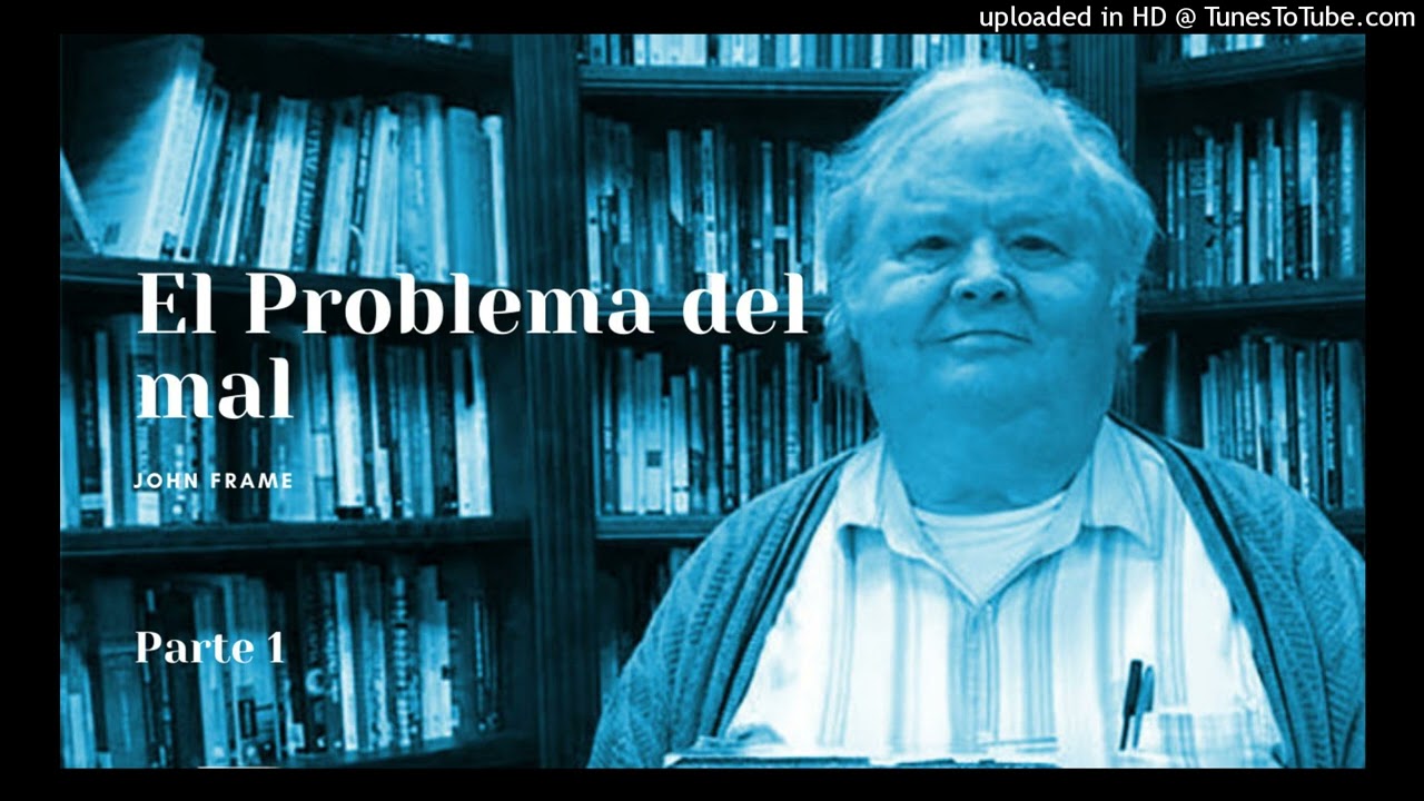 El Problema del Mal (parte1) I John Frame