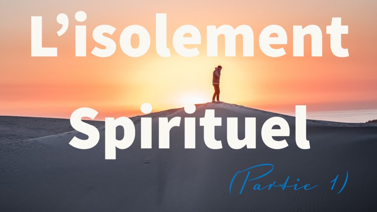 L&rsquo;isolement spirituel(Partie 1)