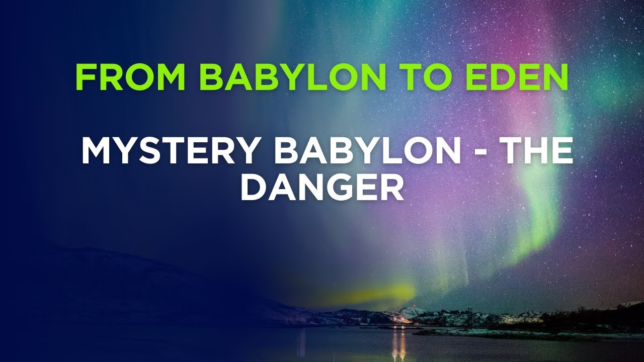 From Babylon to Eden - Mystery Babylon - The Danger