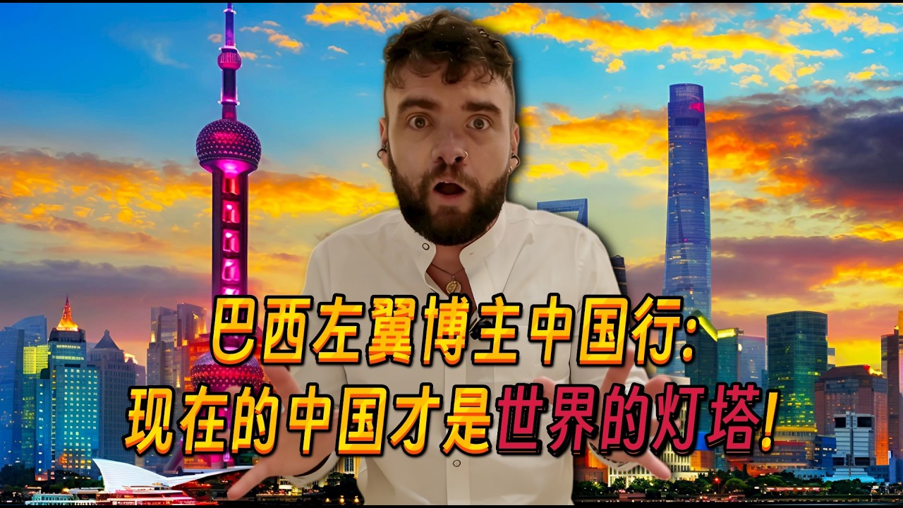 巴西左翼博主中国行被彻底震撼：如今的中国，才是真正的世界灯塔！