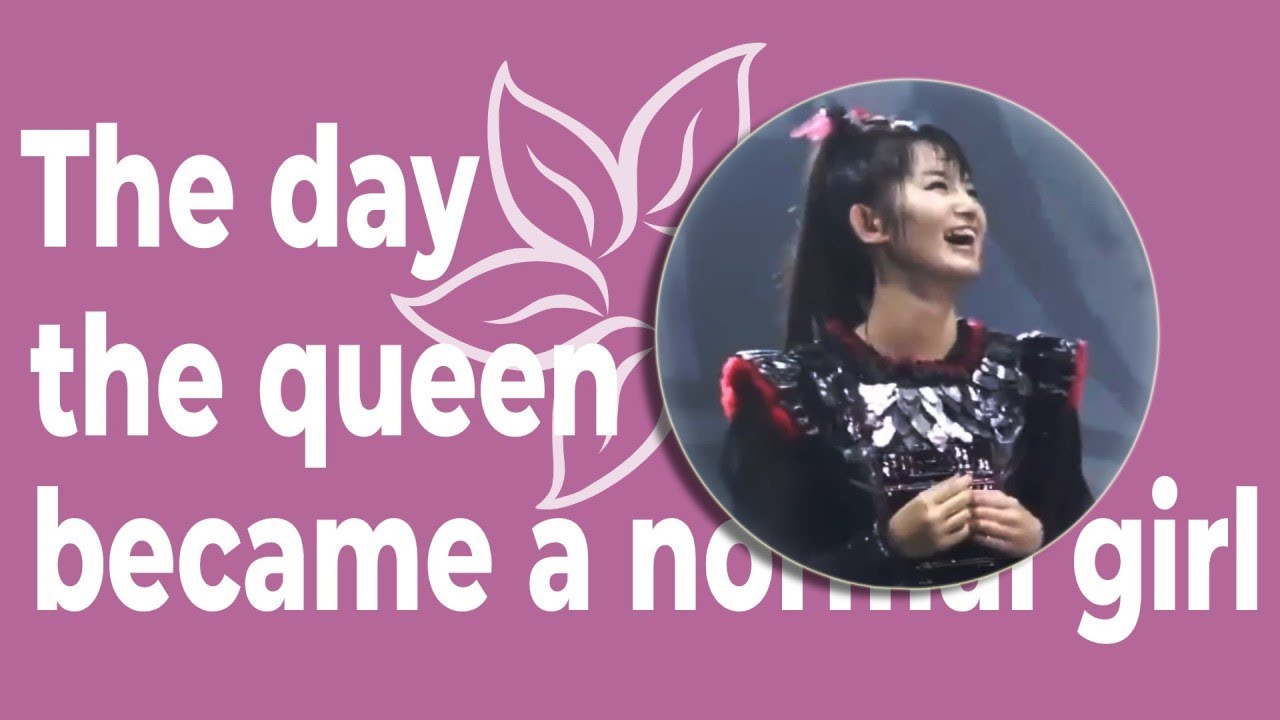 【BABYMETAL】The day the queen became a normal girl