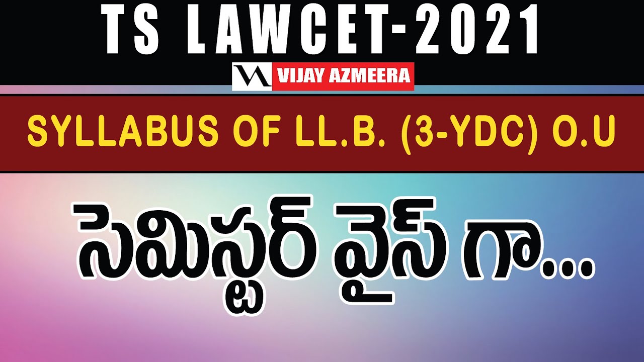 TS LAWCET 2021 SYLLABUS OF LL.B. (3-YDC) O.U/SUBJECTS SEM WISE  | Vijay Azmeera |
