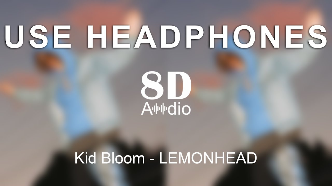 Kid Bloom - LEMONHEAD (8D Audio)