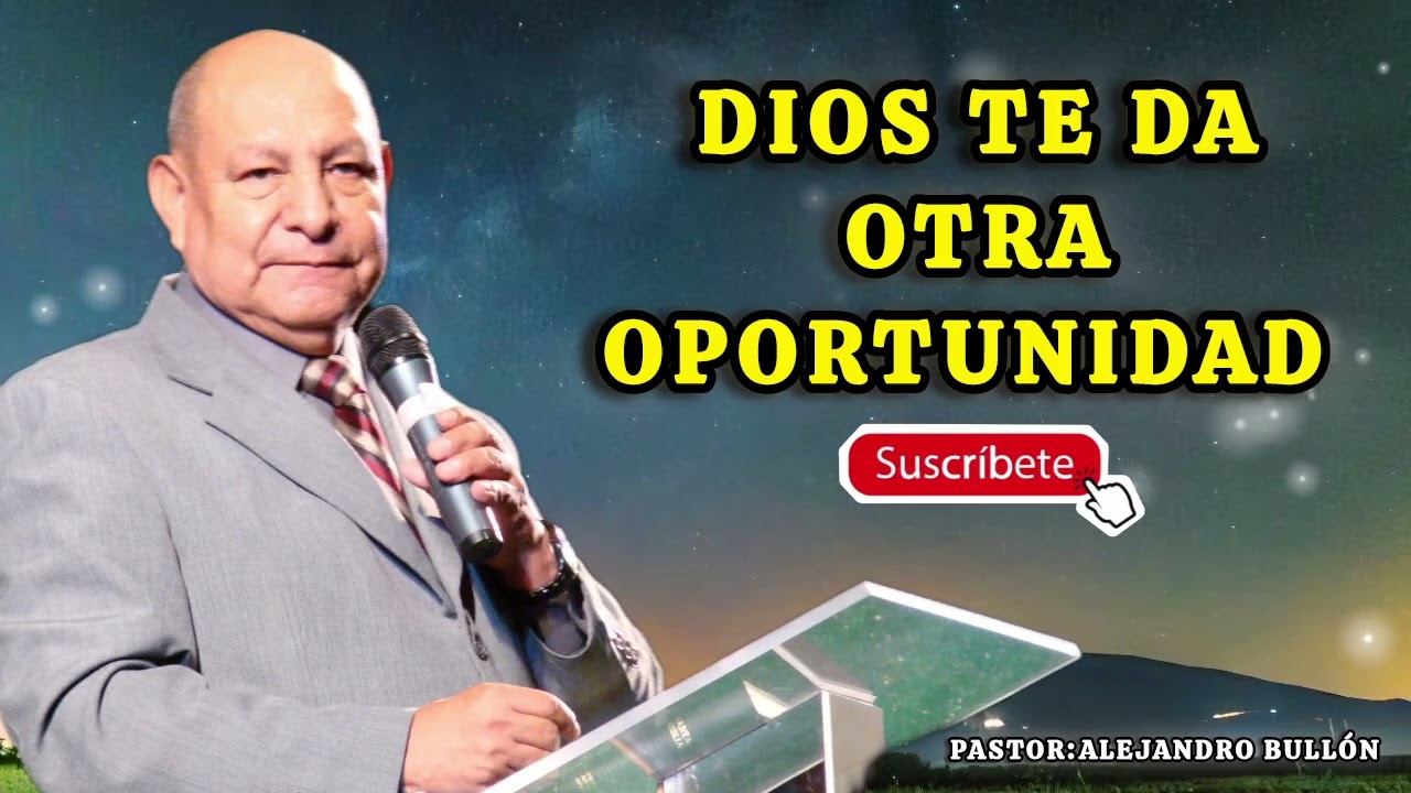 DIOS TE DA OTRA OPORTUNIDAD/PASTOR ALEJANDRO BULLÓN