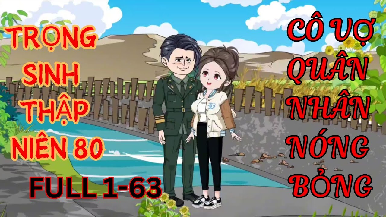 FULL 1-63 l Trọng sinh thập niên 80, cô vợ quân nhân nóng bỏng #emutreview #subhoathinh