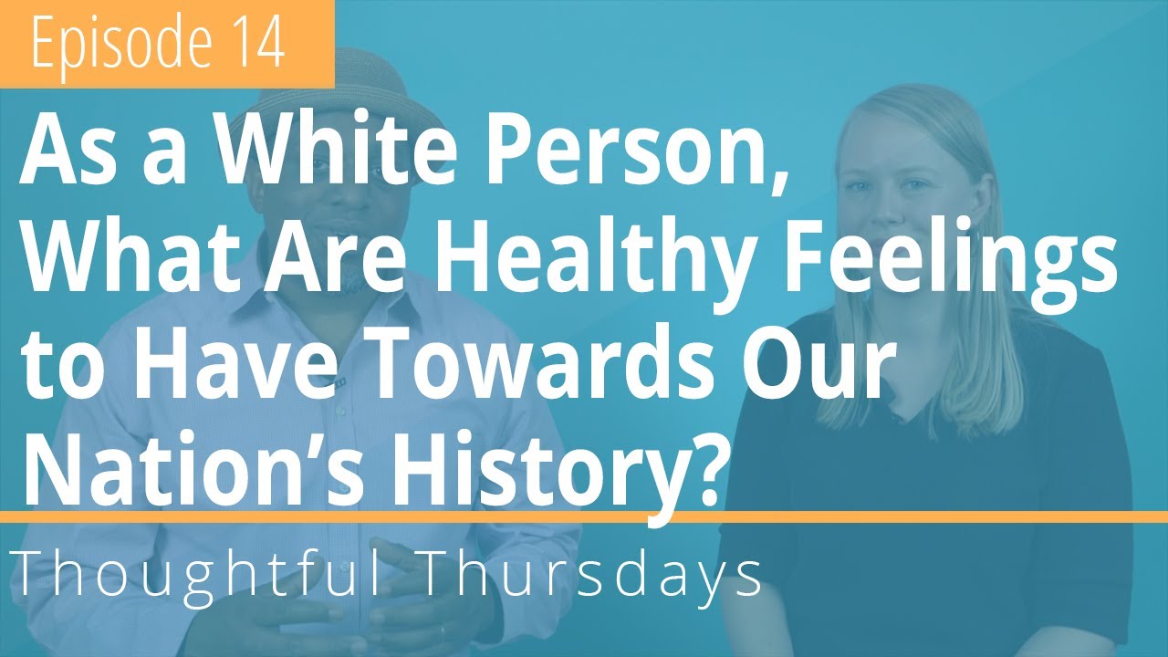 Thoughtful Thursdays - Ep. 14 As a White Person, What Are Healthy Feelings to Have?