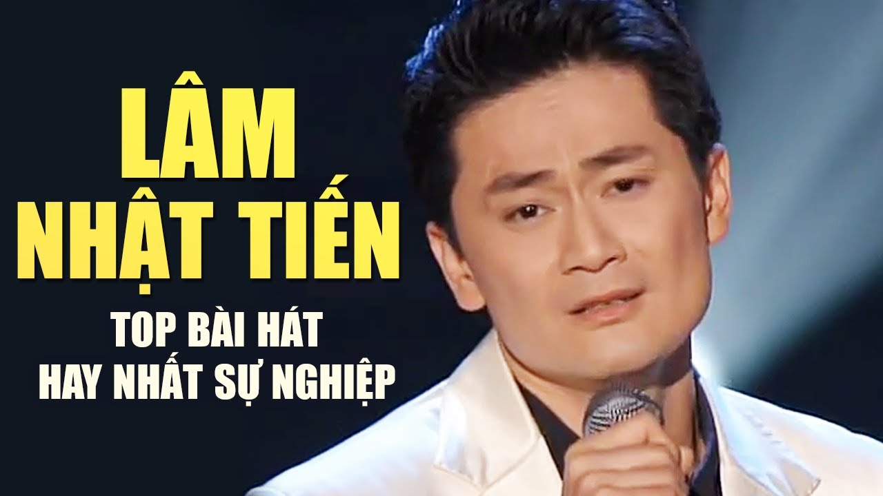 Top 20 Ca Khúc Hay Nhất Sự Nghiệp của Ca sĩ Lâm Nhật Tiến - Lk Mãi Yêu Người Thôi, Một Lẫn Nữa Thôi