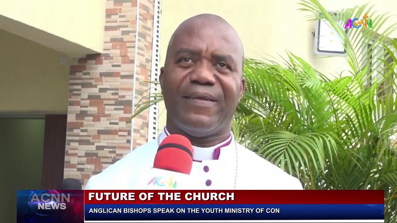 BISHOPS OF THE ANGLICAN CHURCH OF NIGERIA ADVOCATE FOR THE YOUTHS OF THE CHURCH