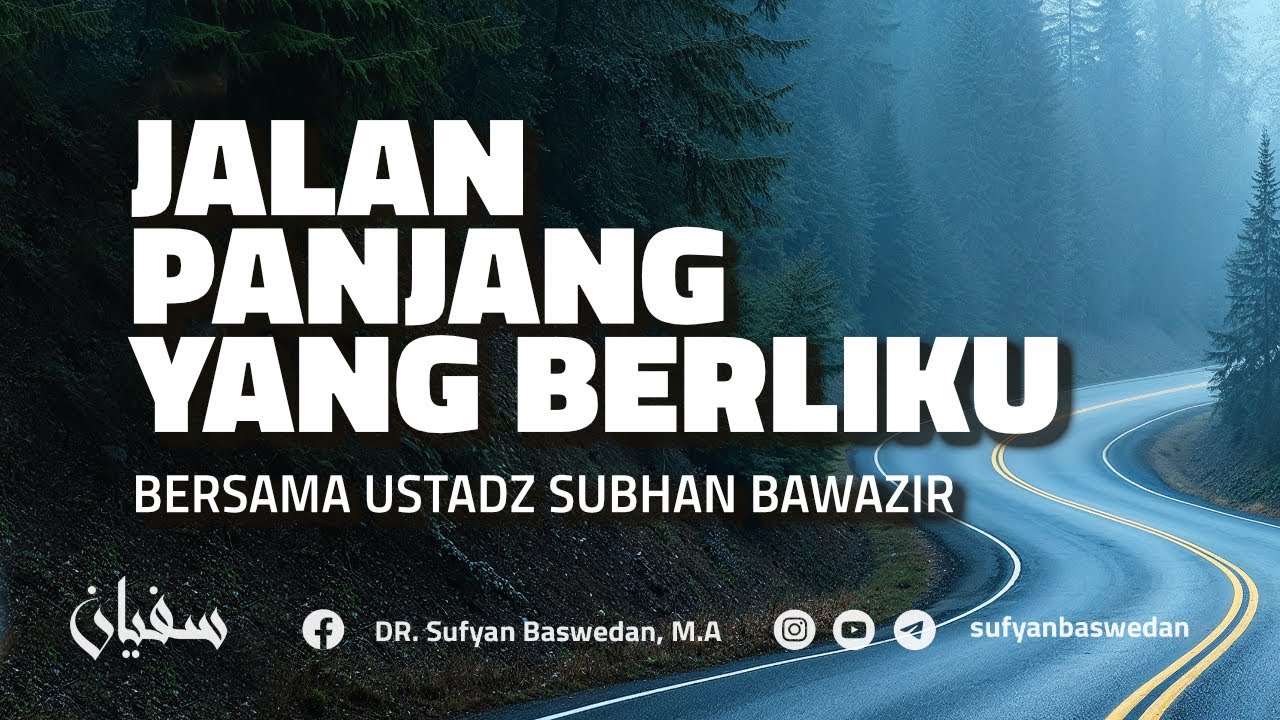 JALAN PANJANG YANG BERLIKU - USTADZ DR. SUFYAN BASWEDAN & USTADZ SUBHAN BAWAZIR,LC