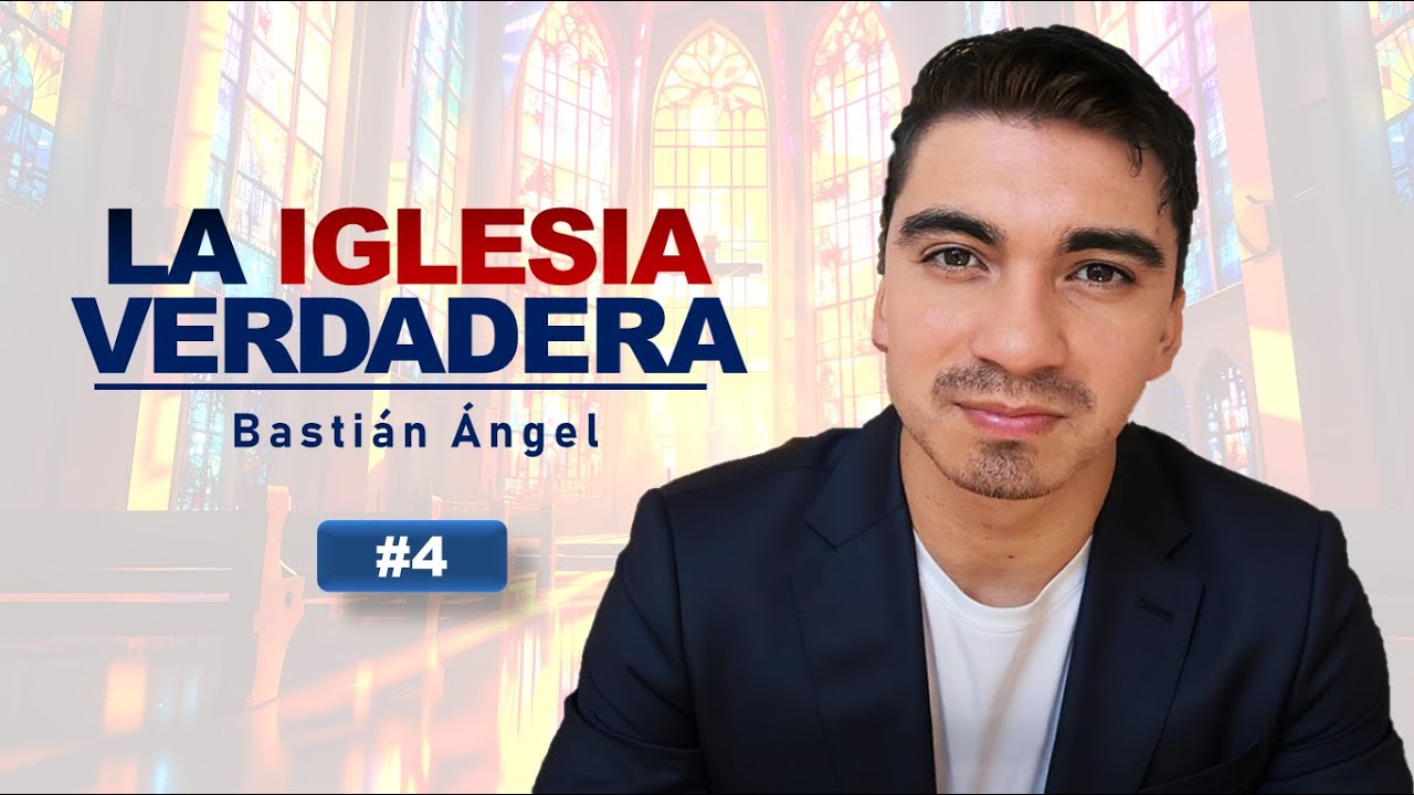 4. ¿Cuál es la Iglesia Verdadera? | Bastián Ángel