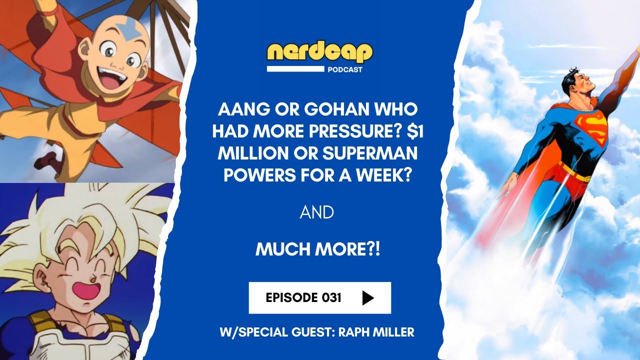 Episode 31: Aang/Gohan Who Had More Pressure? Superman Powers or $1M? w/ Special Guest Raph Miller!