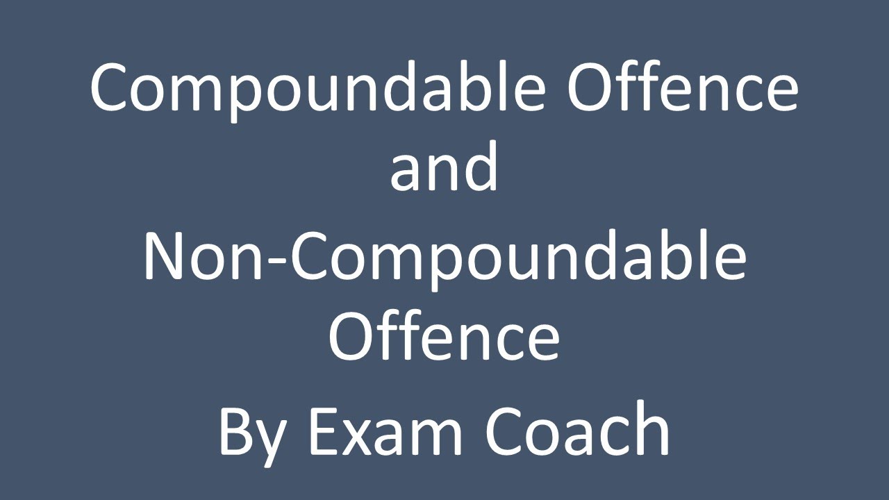 Compoundable Offence and Non-Compoundable Offence.