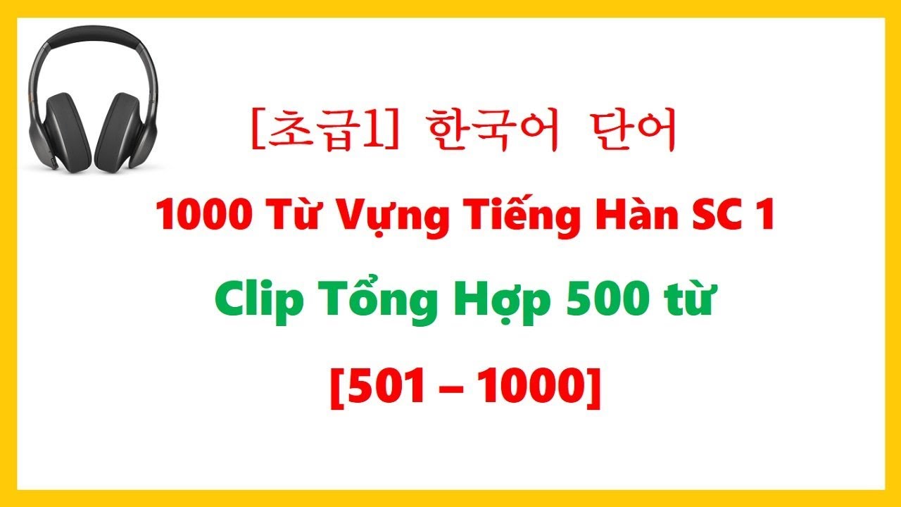 [501 - 1000] Video Tổng Hợp 1000 Từ Vựng Tiếng H&agrave;n Sơ Cấp 1