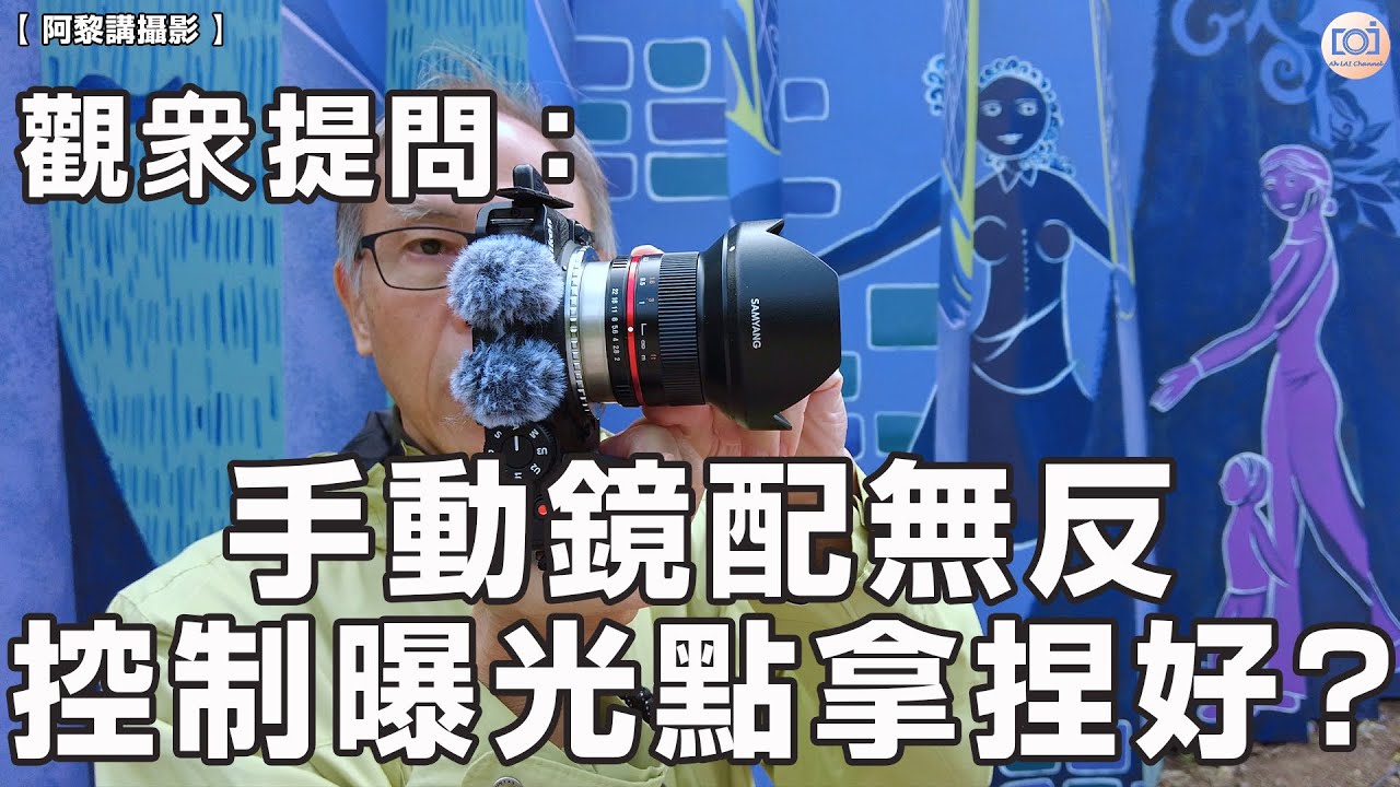 【阿黎講攝影】手動鏡頭配無反相機  控制曝光怎樣拿捏好？
