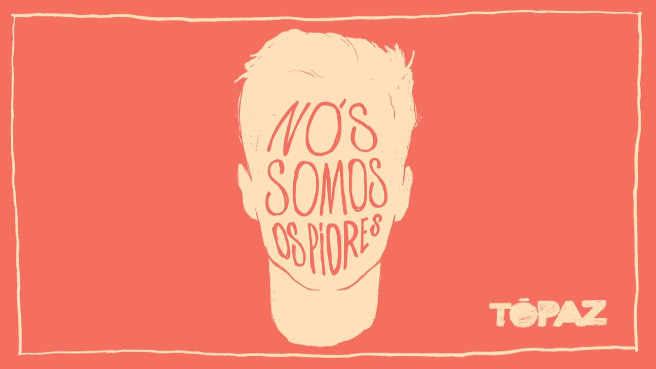 TÓPAZ - Nós Somos Os Piores
