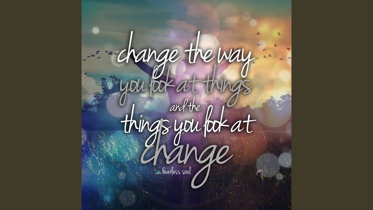 Change the Way You Look at Things (And the Things You Look at Change)