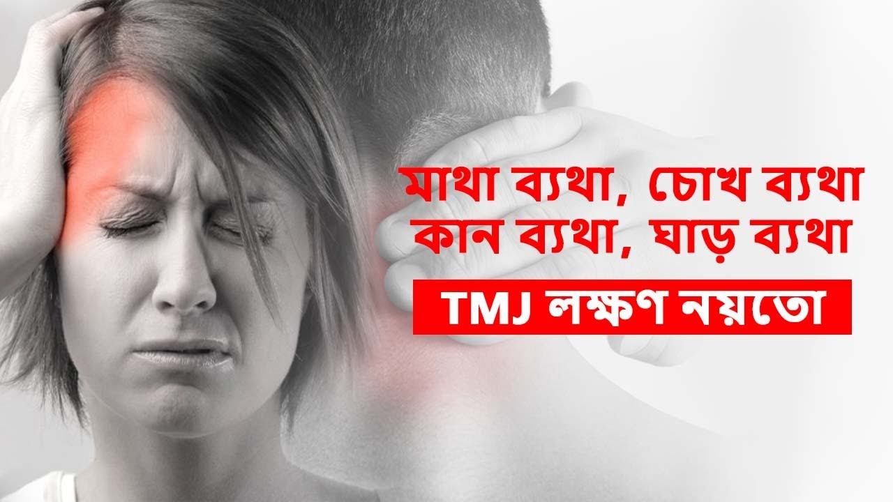 মাথা ব্যথা, চোখ ব্যথা, কান ব্যথা, দাতঁ ব্যথা, ঘাড় ব্যথা TMJ লক্ষণ নয়তো!