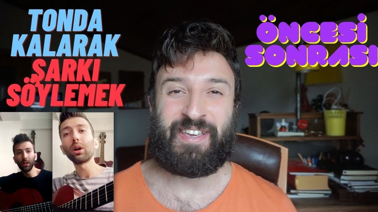 TONDA KALARAK ŞARKI SÖYLEMEK | ÖNCESİ SONRASI
