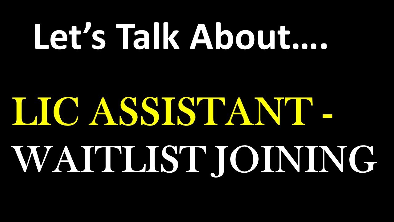 LET'S TALK ABOUT LIC ASSISTANT WAITLIST JOINING......