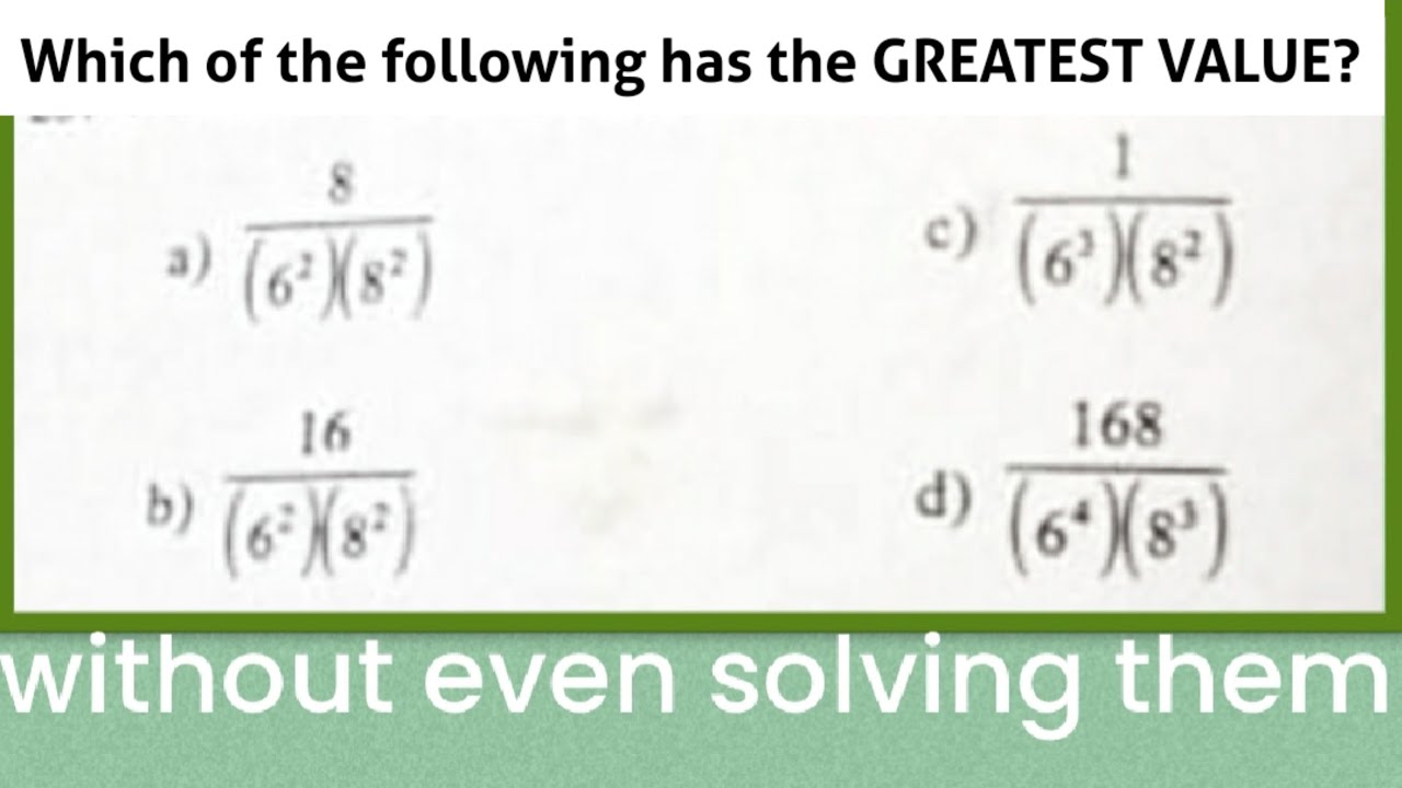 Which of the following has the GREATEST VALUE?