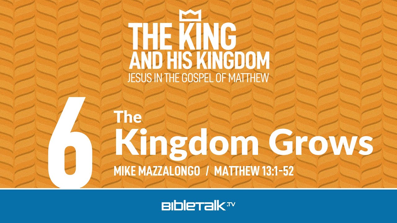 The Kingdom Grows (Matthew 13 Bible Study) – Mike Mazzalongo | BibleTalk.tv