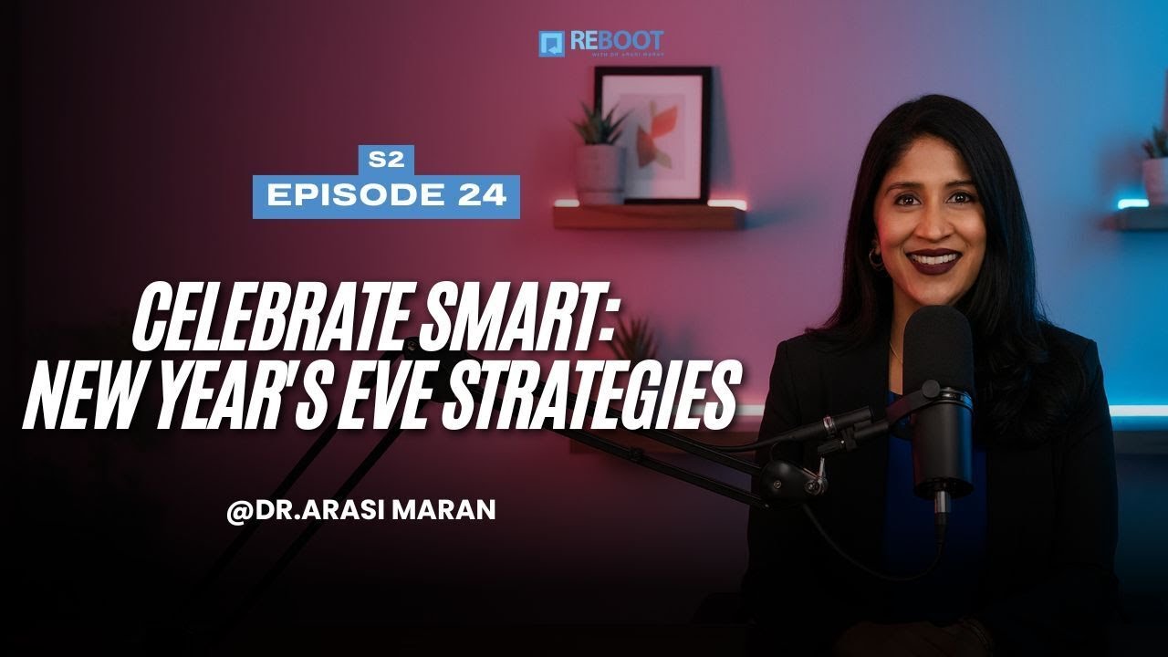 S2 EPI: 24 Celebrate Smart: New Year's Eve Strategies | Reboot with Dr Arasi Maran