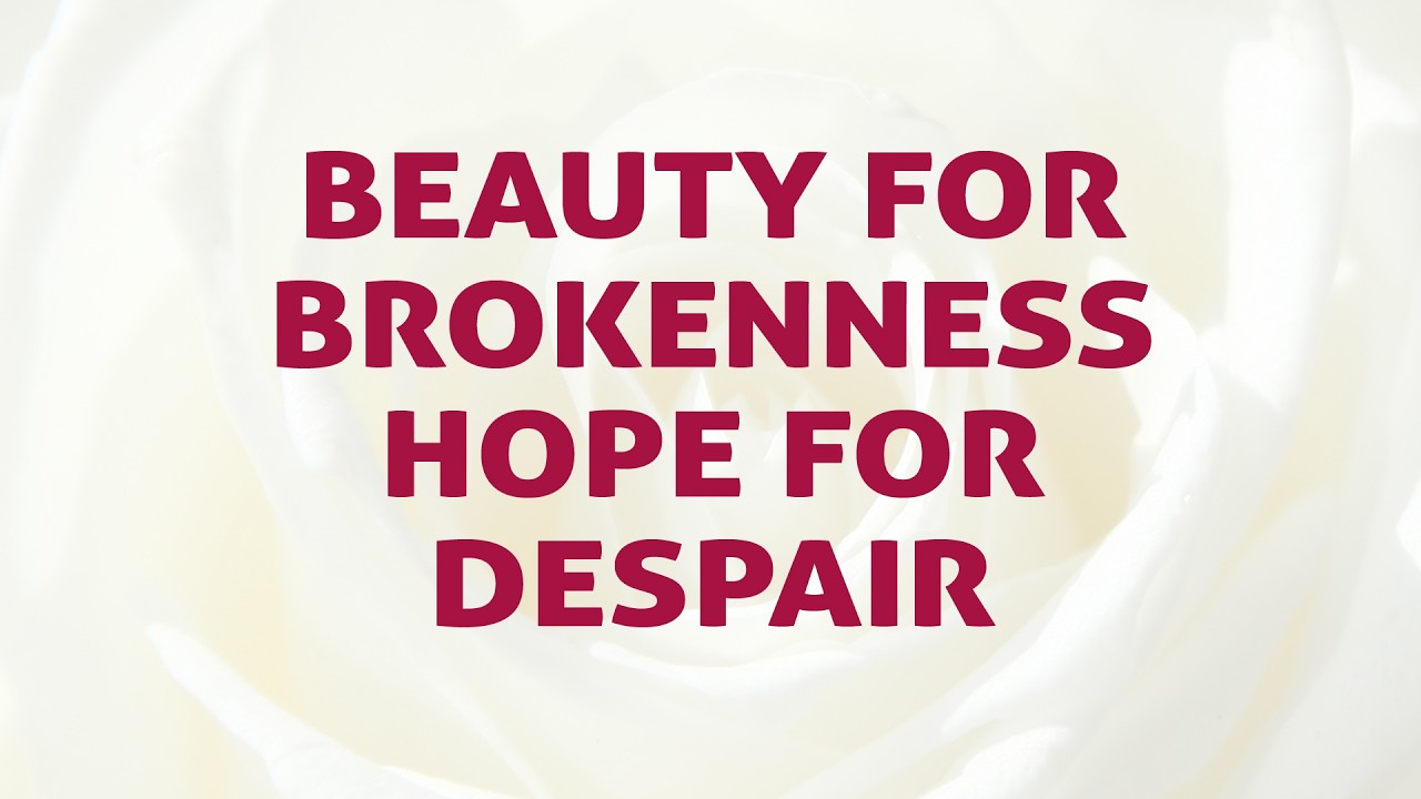 Beauty For Brokenness Hope For Despair