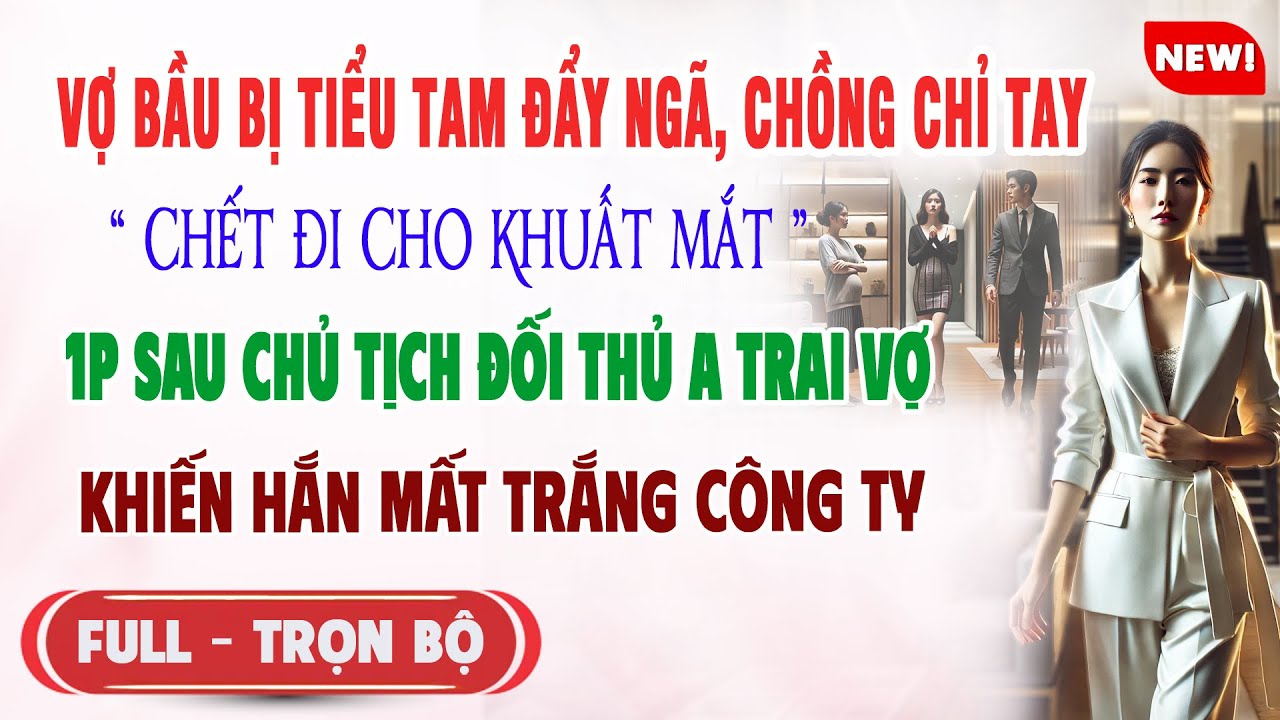 ♥️ Truyện Ngôn Tình VỢ BẦU BỊ TIỂU TAM ĐẨY NGÃ CHỒNG SỈ NHỤC 1p Sau Chủ Tịch Đối Thủ Tới Hắn Dập Đầu