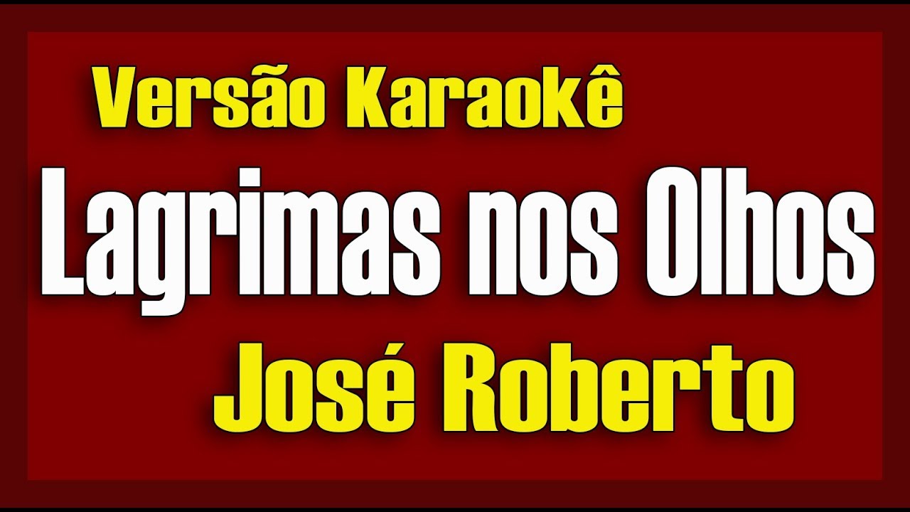 José Roberto - Lagrimas nos olhos - Karaokê