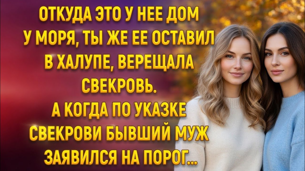 Откуда у неё дом у моря? Свекровь не поверила глазам, увидев бывшую невестку…